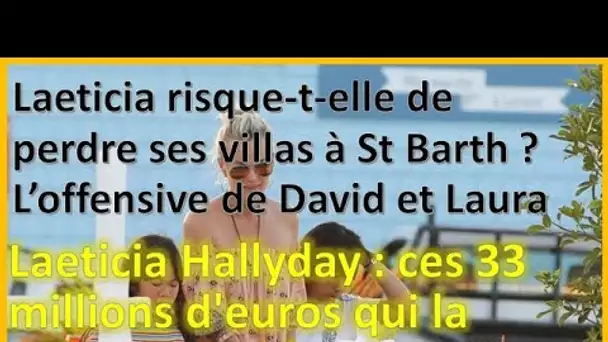 Laeticia risque-t-elle de perdre ses villas à St Barth ? L’offensive de David et Laura, 33 millions