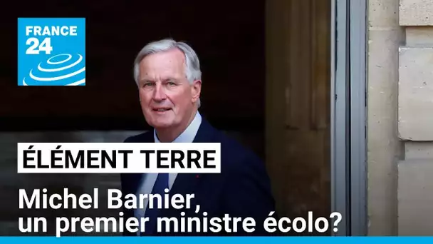 Michel Barnier, un premier ministre à la fibre écolo? • FRANCE 24