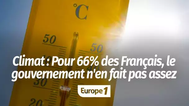 Réchauffement climatique : 66% des Français estiment que le gouvernement n'en fait pas assez