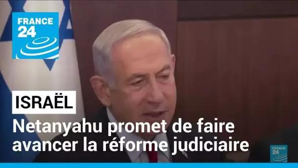 Benjamin Netanyahu promet de faire avancer la réforme controversée du système judiciaire