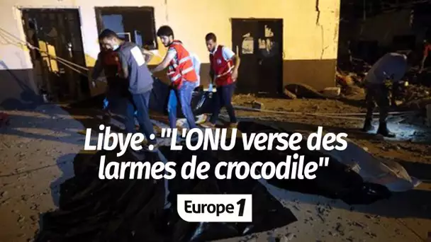 Raid aérien sur un centre pour migrants en Libye : "L'ONU verse des larmes de crocodile"