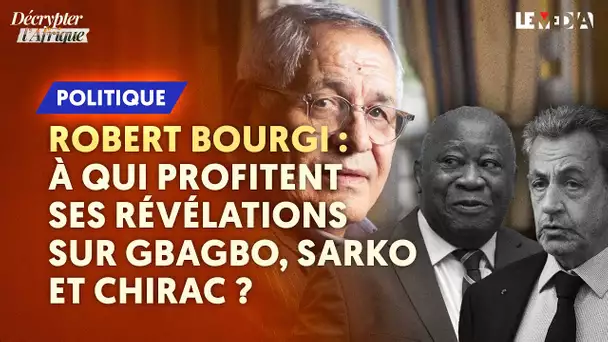 ROBERT BOURGI : À QUI PROFITENT SES RÉVÉLATIONS SUR GBAGBO, SARKO, CHIRAC ?