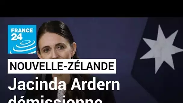 Épuisée, la Première ministre Jacinda Ardern va démissionner le 7 février • FRANCE 24