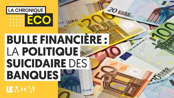 BULLE FINANCIÈRE : LA POLITIQUE SUICIDAIRE DES BANQUES