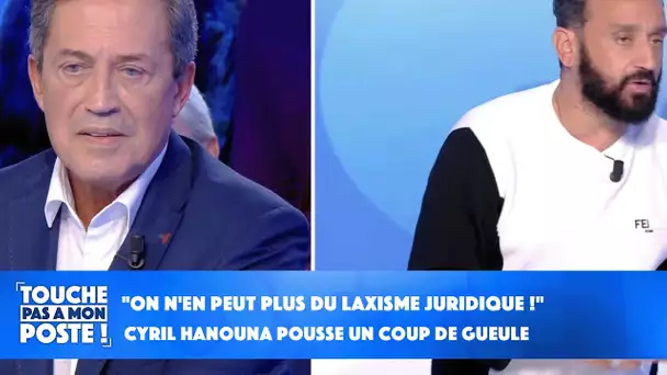 "On n'en peut plus du laxisme juridique !" : Cyril Hanouna pousse un coup de gueule