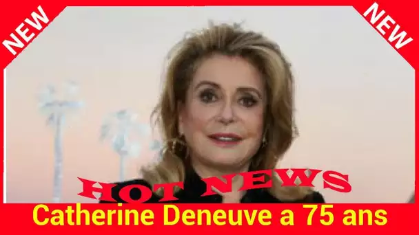 Catherine Deneuve a 75 ans : une grand-mère « indigne » ?