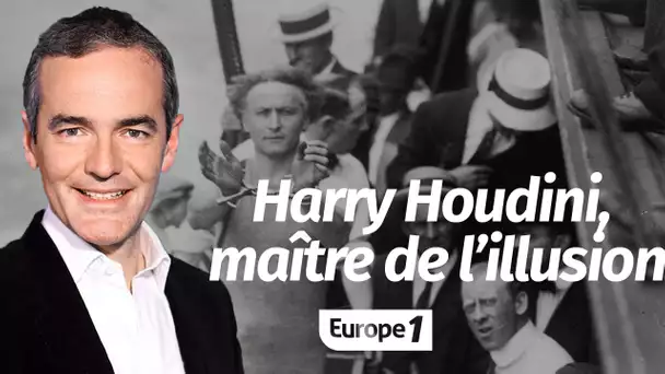 Au cœur de l'histoire: Harry Houdini, maître de l’illusion (Franck Ferrand)