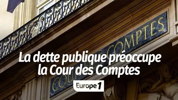 Pourquoi la dette publique est jugée préoccupante par la Cour des Comptes