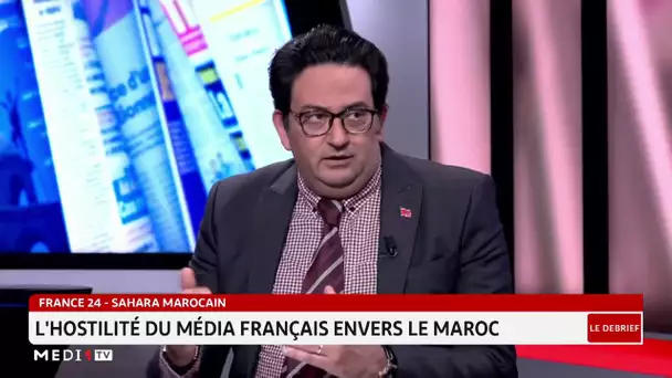 #LeDébrief .. France 24- Sahara marocain: l'hostilité des médias français envers le Maroc