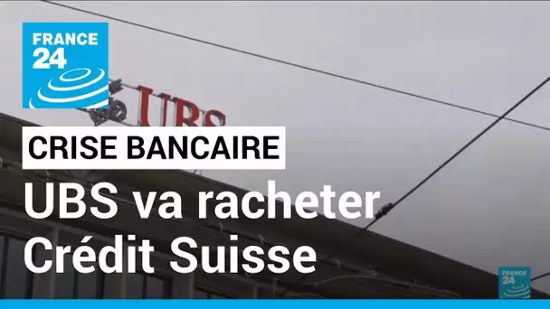 Crise bancaire : UBS va racheter Credit Suisse pour trois milliards de francs suisses • FRANCE 24