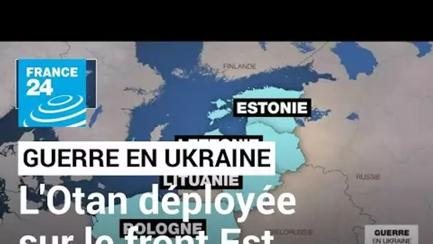 Guerre en Ukraine : quelles forces de l'Otan sont actuellement déployées sur le front est ?