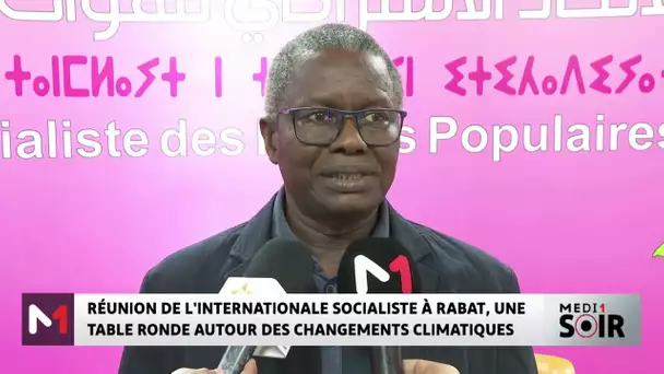 Réunion de l´internationale socialiste à Rabat : une table ronde autour des changements climatiques