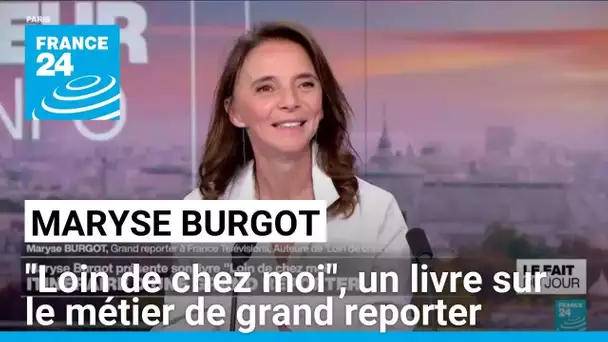 Maryse Burgot : avec "Loin de chez moi", un nouveau regard sur le métier de grand reporter