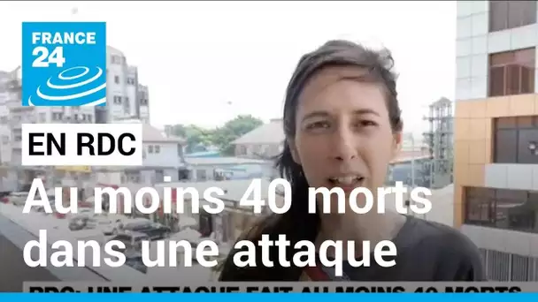 RDC : une attaque fait au moins 40 morts, le groupe armé ADF mis en cause • FRANCE 24