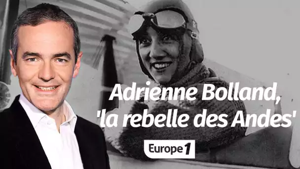 Au coeur de l'Histoire: Adrienne Bolland, 'la rebelle des Andes' (Franck Ferrand)