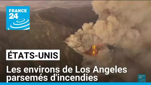 États-Unis : les environs de Los Angeles parsemés d'incendies en progression • FRANCE 24