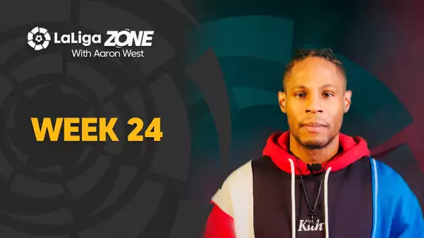 LaLiga Zone with Aaron West: Week 24