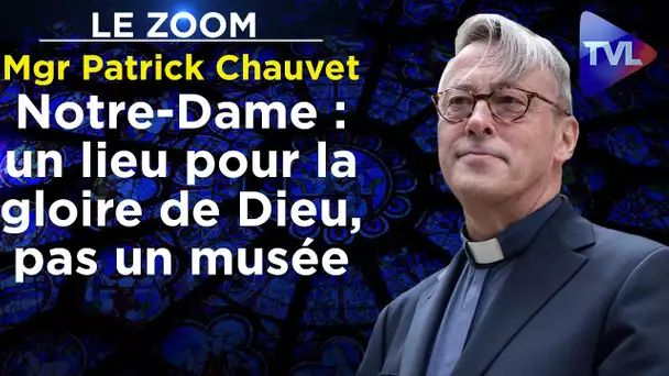 Notre-Dame de Paris est un lieu pour la gloire de Dieu, pas un musée - Le Zoom - Mgr Patrick Chauvet