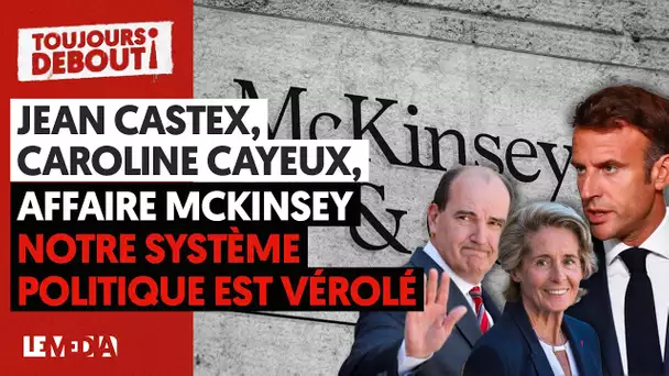 PANTOUFLAGE DE CASTEX, AFFAIRE MCKINSEY : NOTRE SYSTÈME POLITIQUE EST VÉROLÉ