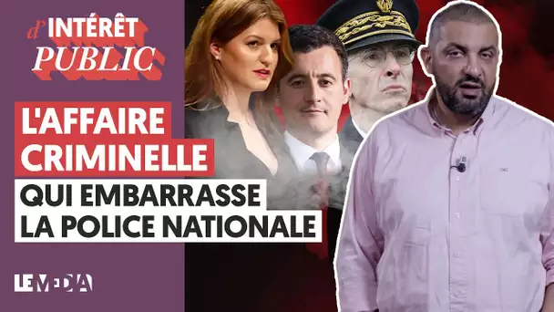 L'AFFAIRE CRIMINELLE QUI EMBARASSE LA POLICE NATIONALE