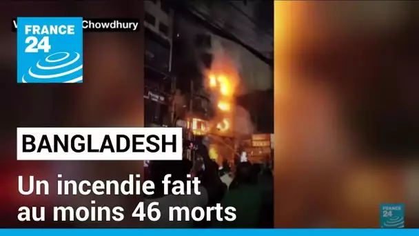 Bangladesh : un incendie, aggravé par des failles de sécurité, fait au moins 46 morts