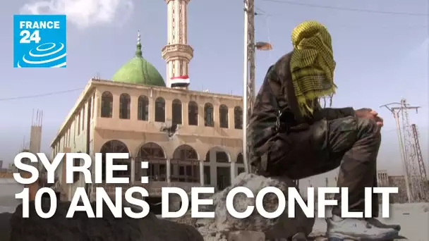 Syrie : 10 ans de conflit