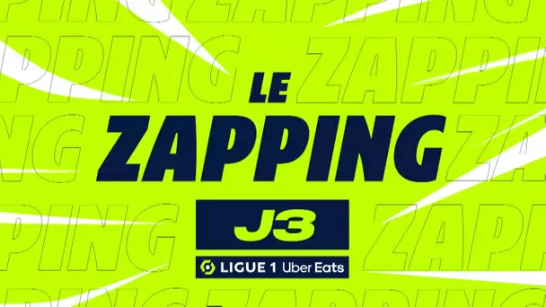 Zapping de la 3ème journée - Ligue 1 Uber Eats / 2022/2023