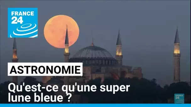 Qu'est-ce qu'une super lune bleue ? Explication d'un phénomène rare • FRANCE 24