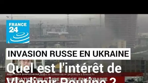 Opération militaire russe en Ukraine : quel est l'intérêt de Vladimir Poutine ? • FRANCE 24