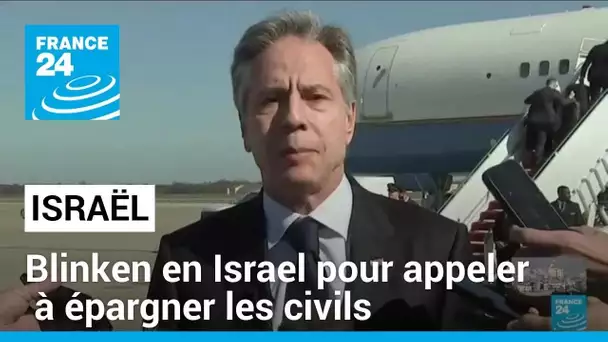 Blinken arrive en Israël pour parler avec Netanyahu de la situation des civils palestiniens