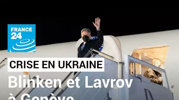 Ukraine : Antony Blinken et Sergueï Lavrov se rencontrent à Genève pour tenter de désamorcer...