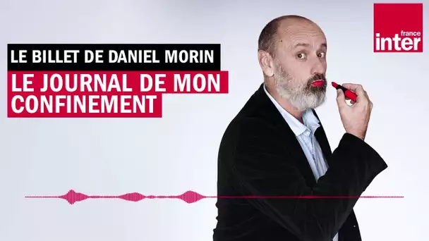 Le journal de mon confinement - Le billet de Daniel Morin