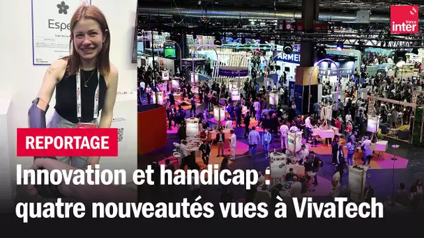 Innovation et handicap : Quatre nouveautés vues à VivaTech