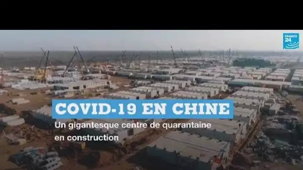 Covid-19 en Chine : un gigantesque centre de quarantaine en construction