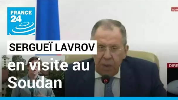 Visite de Sergueï Lavrov au Soudan : rencontre avec la junte au programme • FRANCE 24