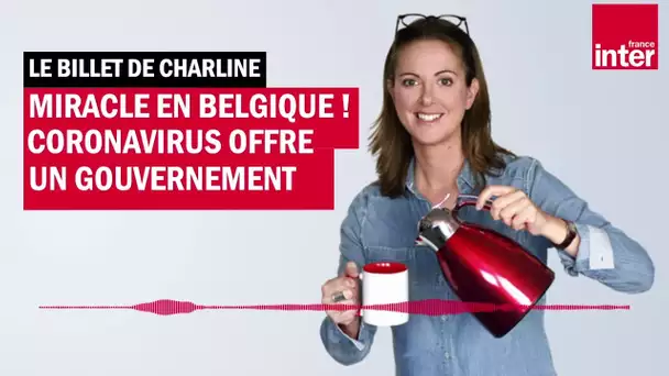 Miracle en Belgique : Coronavirus offre un gouvernement - Le Billet de Charline