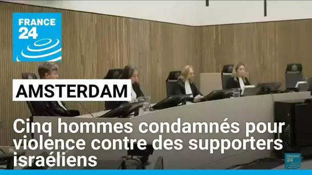 Amsterdam : cinq hommes condamnés pour violence contre des supporters israéliens • FRANCE 24