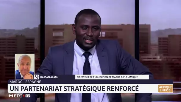 Maroc - Espagne : un partenariat stratégique renforcé. Analyse Hassan Alaoui