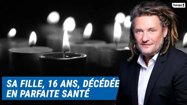 Olivier Delacroix (Libre antenne) - Sa fille, Alice, est décédée à 16 ans en parfaite santé