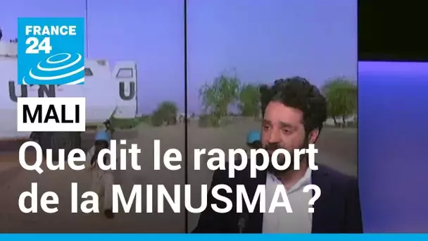 Exclusif : rapport alarmant de la MINUSMA sur la situation au Mali • FRANCE 24