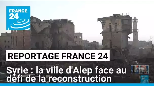 Alep face au défi de la reconstruction • FRANCE 24