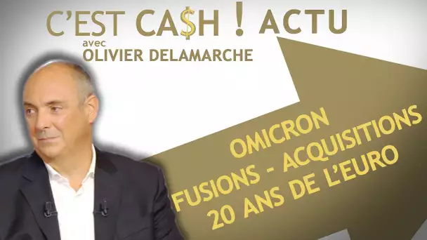 C'EST CASH ! - Débrief de l’actu économique #2 : Omicron : 20 ans de l'Euro,  fusions-acquisitions