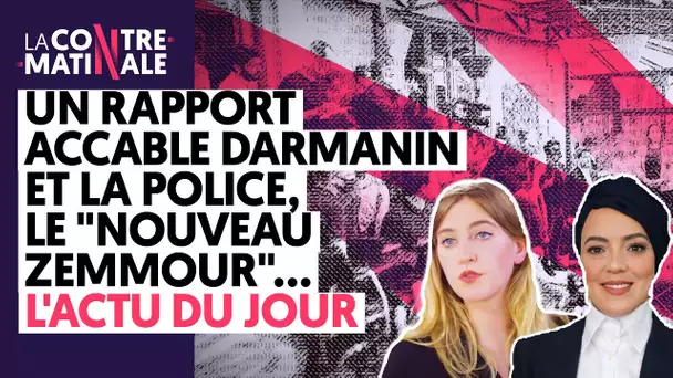 UN RAPPORT ACCABLE DARMANIN ET LA POLICE, LE "NOUVEAU ZEMMOUR"... L'ACTU DU JOUR | ContreMatinale 86