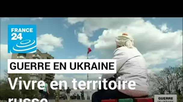 Guerre en Ukraine : vivre en territoire russe, entre soutien et désarroi • FRANCE 24