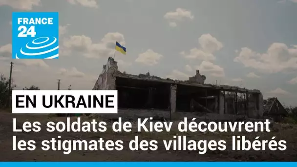 En Ukraine, les soldats de Kiev découvrent les stigmates des villages libérés • FRANCE 24