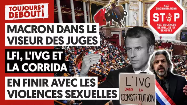 MACRON DANS LE VISEUR DES JUGES - LFI, L'IVG ET LA CORRIDA - EN FINIR AVEC LES VIOLENCES SEXUELLES !