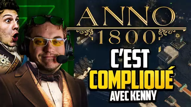 Anno 1800 #47 (ft. Kenny) : C'est compliqué