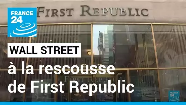 Les banques de Wall Street à la rescousse de First Republic • FRANCE 24