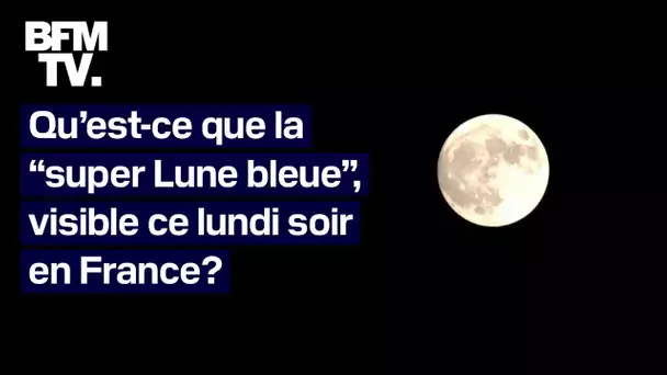 Qu’est-ce que la “super Lune bleue”, visible ce lundi soir en France?