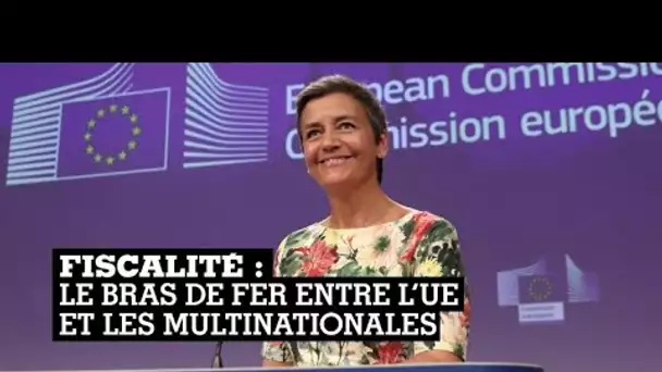 Fiscalité : le bras de fer entre l’UE et les multinationales